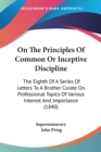On The Principles Of Common Or Inceptive Discipline : The Eighth Of A Series Of Letters To A Brother Curate On Professional Topics Of Various Interest And Importance (1840) - Book