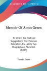 Memoir Of Amos Green : To Which Are Prefixed Suggestions On Christian Education, Etc., With Two Biographical Sketches (1823) - Book