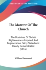 The Marrow Of The Church : The Doctrines Of Christ's Righteousness Imputed, And Regeneration, Fairly Stated And Clearly Demonstrated (1816) - Book