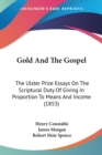 Gold And The Gospel : The Ulster Prize Essays On The Scriptural Duty Of Giving In Proportion To Means And Income (1853) - Book