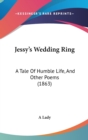 Jessy's Wedding Ring : A Tale Of Humble Life, And Other Poems (1863) - Book