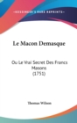 Le Macon Demasque : Ou Le Vrai Secret Des Francs Masons (1751) - Book