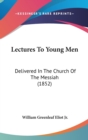 Lectures To Young Men : Delivered In The Church Of The Messiah (1852) - Book
