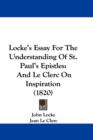 Locke's Essay For The Understanding Of St. Paul's Epistles : And Le Clerc On Inspiration (1820) - Book