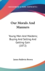 Our Morals And Manners : Young Men And Maidens; Buying And Selling And Getting Gain (1872) - Book