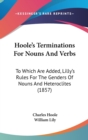 Hoole's Terminations For Nouns And Verbs : To Which Are Added, Lilly's Rules For The Genders Of Nouns And Heteroclites (1857) - Book