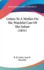 Letters To A Mother On The Watchful Care Of Her Infant (1831) - Book