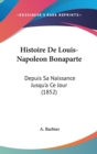 Histoire De Louis-Napoleon Bonaparte : Depuis Sa Naissance Jusqu'a Ce Jour (1852) - Book