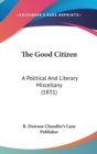The Good Citizen : A Political And Literary Miscellany (1831) - Book