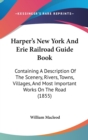 Harper's New York And Erie Railroad Guide Book : Containing A Description Of The Scenery, Rivers, Towns, Villages, And Most Important Works On The Road (1855) - Book