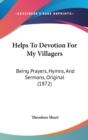 Helps To Devotion For My Villagers : Being Prayers, Hymns, And Sermons, Original (1872) - Book