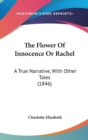 The Flower Of Innocence Or Rachel : A True Narrative, With Other Tales (1846) - Book