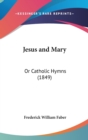 Jesus and Mary : Or Catholic Hymns (1849) - Book