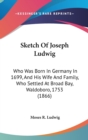 Sketch Of Joseph Ludwig : Who Was Born In Germany In 1699, And His Wife And Family, Who Settled At Broad Bay, Waldoboro, 1753 (1866) - Book