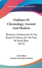 Outlines Of Chronology, Ancient And Modern : Being An Introduction To The Study Of History, On The Plan Of David Blair (1873) - Book