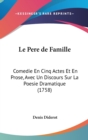 Le Pere De Famille : Comedie En Cinq Actes Et En Prose, Avec Un Discours Sur La Poesie Dramatique (1758) - Book