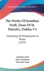 The Works Of Jonathan Swift, Dean Of St. Patrick's, Dublin V4 : Consisting Of Miscellanies In Prose (1767) - Book