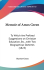 Memoir of Amos Green : To Which are Prefixed Suggestions on Christian Education, Etc., with Two Biographical Sketches (1823) - Book