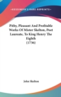 Pithy, Pleasant And Profitable Works Of Mister Skelton, Poet Laureate, To King Henry The Eighth (1736) - Book