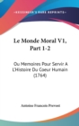 Le Monde Moral V1, Part 1-2 : Ou Memoires Pour Servir A L'Histoire Du Coeur Humain (1764) - Book