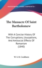 The Massacre Of Saint Bartholomew : With A Concise History Of The Corruptions, Usurpations, And Antisocial Effects Of Romanism (1840) - Book
