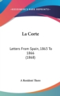 La Corte : Letters From Spain, 1863 To 1866 (1868) - Book