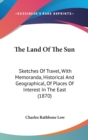 The Land Of The Sun : Sketches Of Travel, With Memoranda, Historical And Geographical, Of Places Of Interest In The East (1870) - Book