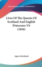 Lives Of The Queens Of Scotland And English Princesses V6 (1856) - Book