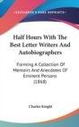 Half Hours With The Best Letter Writers And Autobiographers : Forming A Collection Of Memoirs And Anecdotes Of Eminent Persons (1868) - Book