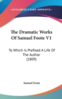 The Dramatic Works Of Samuel Foote V1 : To Which Is Prefixed A Life Of The Author (1809) - Book