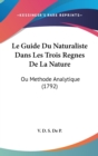 Le Guide Du Naturaliste Dans Les Trois Regnes De La Nature : Ou Methode Analytique (1792) - Book