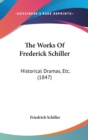 The Works Of Frederick Schiller : Historical Dramas, Etc. (1847) - Book