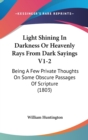 Light Shining In Darkness Or Heavenly Rays From Dark Sayings V1-2 : Being A Few Private Thoughts On Some Obscure Passages Of Scripture (1803) - Book