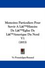 Memoires Particuliers Pour Servir A La -- Histoire De La -- Eglise De La -- Amerique Du Nord V1 (1853) - Book