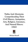 Nubia And Abysinnia : Comprehending Their Civil History, Antiquities, Arts, Religion, Literature, And Natural History (1842) - Book