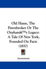 Old Haun, The Pawnbroker Or The Orphana -- S Legacy : A Tale Of New York, Founded On Facts (1857) - Book