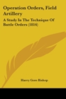 Operation Orders, Field Artillery : A Study In The Technique Of Battle Orders (1816) - Book