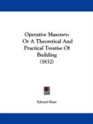Operative Masonry : Or A Theoretical And Practical Treatise Of Building (1832) - Book
