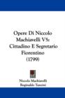Opere Di Niccolo Machiavelli V5 : Cittadino E Segretario Fiorentino (1799) - Book