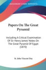 Papers On The Great Pyramid : Including A Critical Examination Of Sir Henry Jamesa -- Notes On The Great Pyramid Of Egypt (1870) - Book