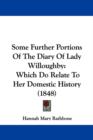 Some Further Portions Of The Diary Of Lady Willoughby : Which Do Relate To Her Domestic History (1848) - Book
