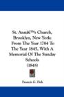 St. Anna -- S Church, Brooklyn, New York : From The Year 1784 To The Year 1845, With A Memorial Of The Sunday Schools (1845) - Book