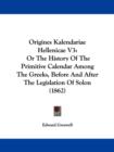 Origines Kalendariae Hellenicae V3 : Or The History Of The Primitive Calendar Among The Greeks, Before And After The Legislation Of Solon (1862) - Book