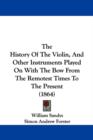 The History Of The Violin, And Other Instruments Played On With The Bow From The Remotest Times To The Present (1864) - Book