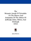 The Monastic Annals Of Teviotdale : Or The History And Antiquities Of The Abbeys Of Jedburgh, Kelso, Melros, And Dryburgh (1832) - Book