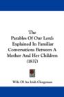 The Parables Of Our Lord : Explained In Familiar Conversations Between A Mother And Her Children (1837) - Book