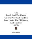 The Parish And The Union : Or The Poor And The Poor Laws Under The Old System And The New (1837) - Book