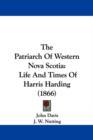 The Patriarch Of Western Nova Scotia : Life And Times Of Harris Harding (1866) - Book