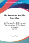 The Redeemer And The Sanctifier : Or The Sacrifice Of Christ And The Operations Of The Spirit Vindicated (1737) - Book