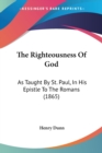 The Righteousness Of God : As Taught By St. Paul, In His Epistle To The Romans (1865) - Book